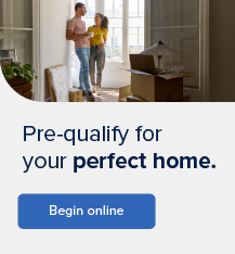 Pre-qualify for your perfect home. Begin online.