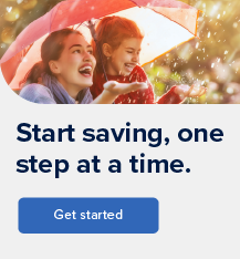 Start saving, one step at a time. Get started.