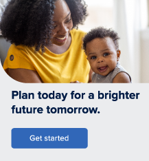 Plan today for a brighter future tomorrow. Get started.