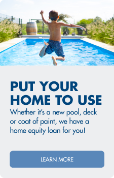 Give yourself the purchasing power to manage major projects! Learn more about home equity loans.