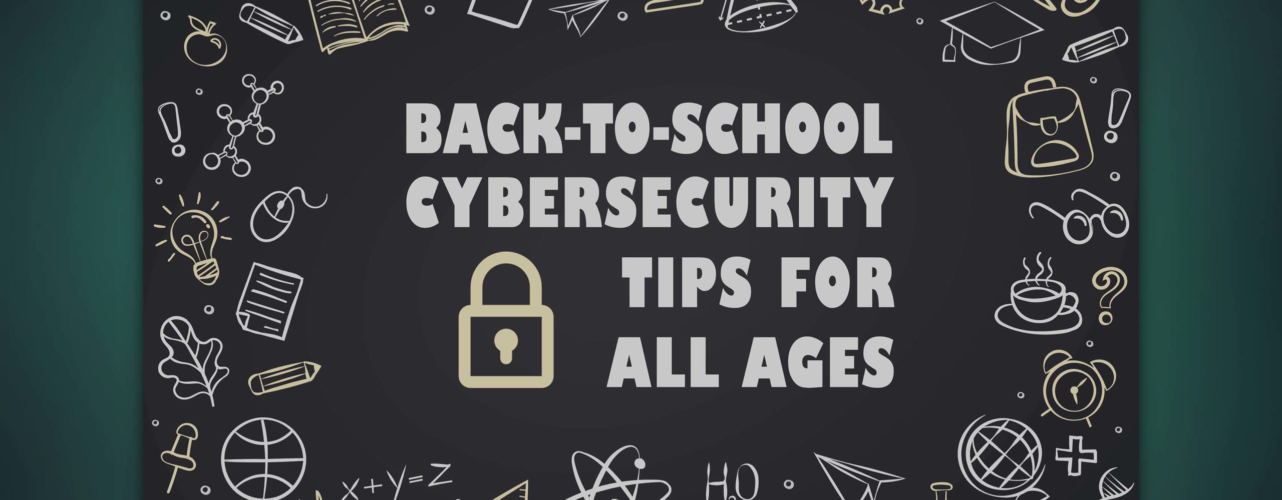 A graphic that looks like a chalkboard and reads, "Back-to-school cybersecurity tips for all ages."